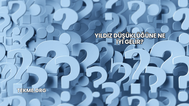 Yıldız Düşüklüğüne Ne İyi Gelir?