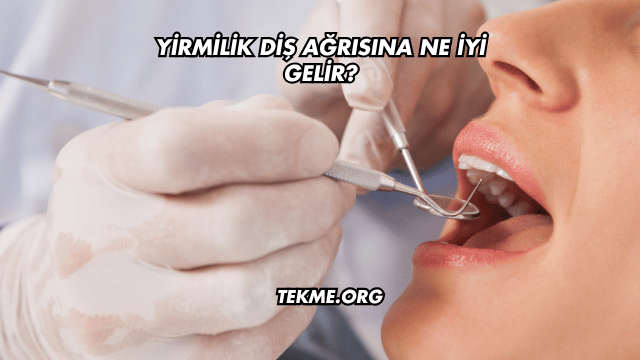 Yirmilik Diş Ağrısına Ne İyi Gelir?