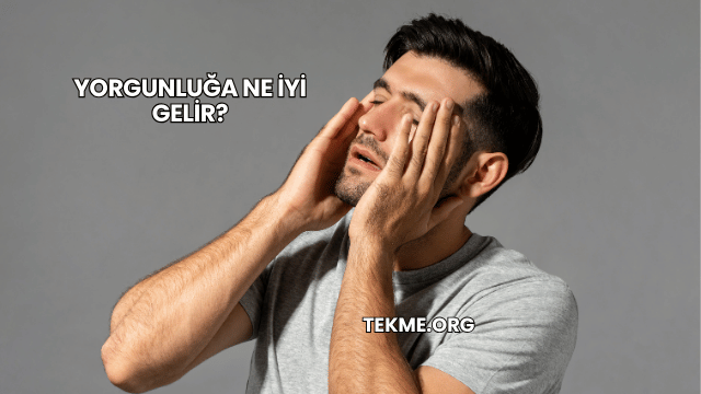 Yorgunluğa Ne İyi Gelir?