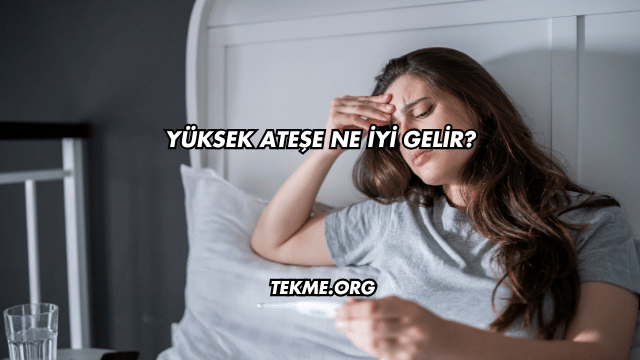 Yüksek Ateşe Ne İyi Gelir?