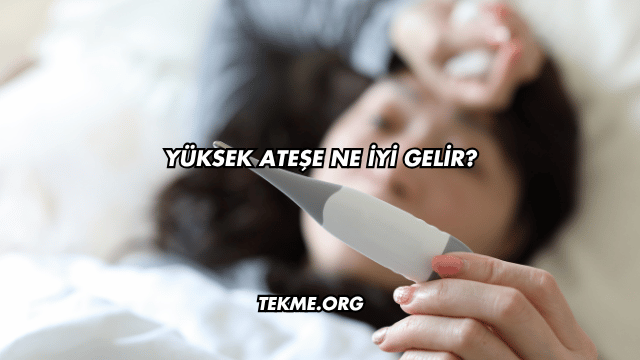 Yüksek Ateşe Ne İyi Gelir?