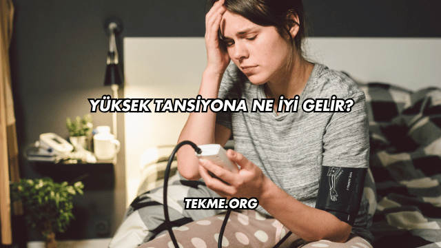 Yüksek Tansiyona Ne İyi Gelir?