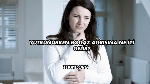 Yutkunurken Boğaz Ağrısına Ne İyi Gelir?