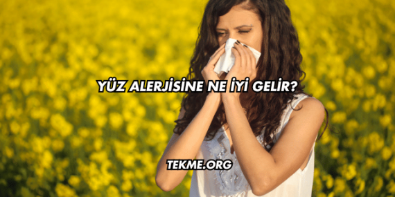 Yüz Alerjisine Ne İyi Gelir?