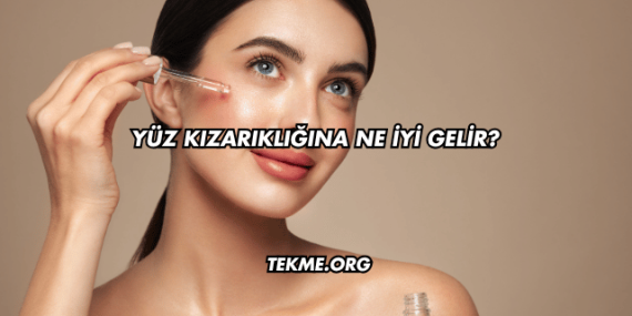 Yüz Kızarıklığına Ne İyi Gelir?
