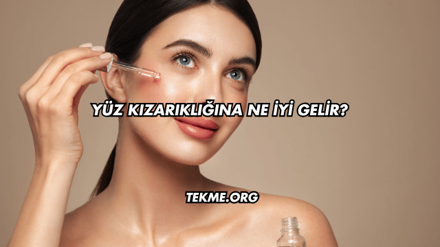 Yüz Kızarıklığına Ne İyi Gelir?
