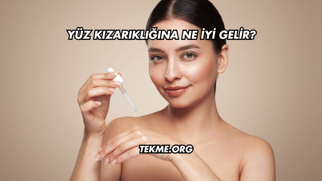 Yüz Kızarıklığına Ne İyi Gelir?