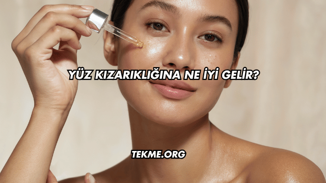 Yüz Kızarıklığına Ne İyi Gelir?