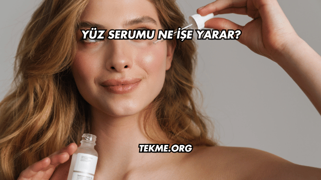 Yüz Serumu Ne İşe Yarar?