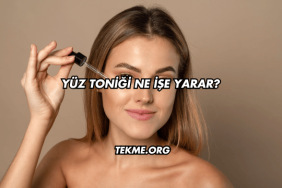 Yüz Toniği Ne İşe Yarar?