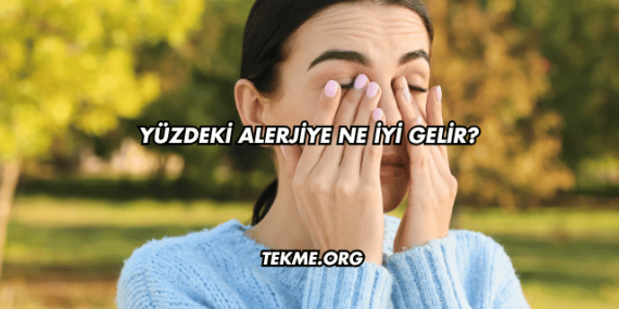 Yüzdeki Alerjiye Ne İyi Gelir?