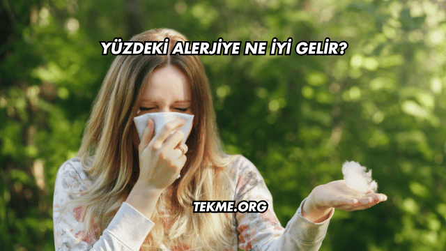 Yüzdeki Alerjiye Ne İyi Gelir?