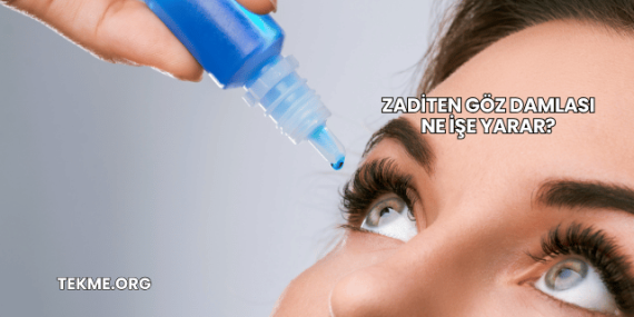 Zaditen Göz Damlası Ne İşe Yarar?
