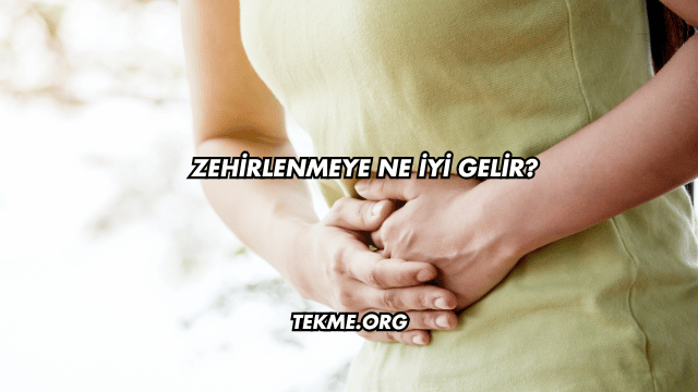 Zehirlenmeye Ne İyi Gelir?