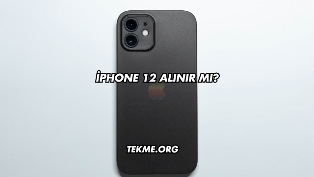 iPhone 12 Alınır mı?
