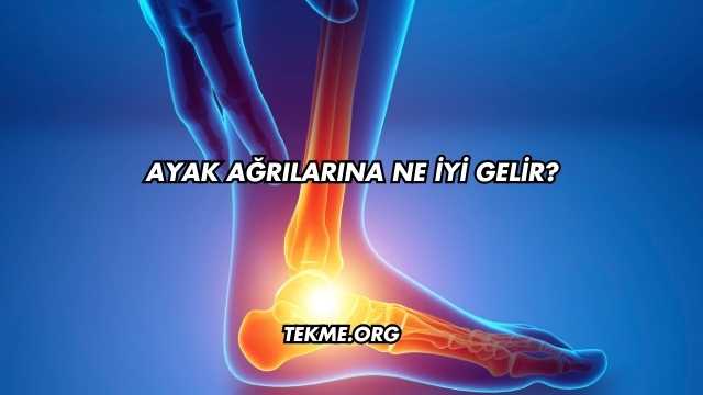 Ayak Ağrılarına Ne İyi Gelir?