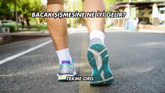 Bacak Şişmesine Ne İyi Gelir?