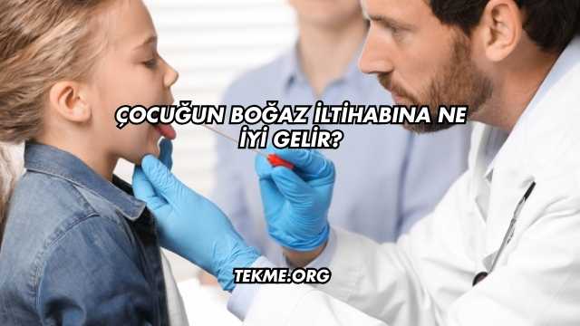 Çocuğun Boğaz İltihabına Ne İyi Gelir