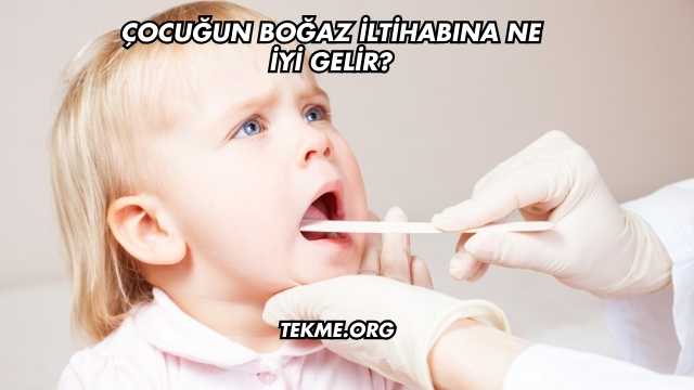 Çocuğun Boğaz İltihabına Ne İyi Gelir