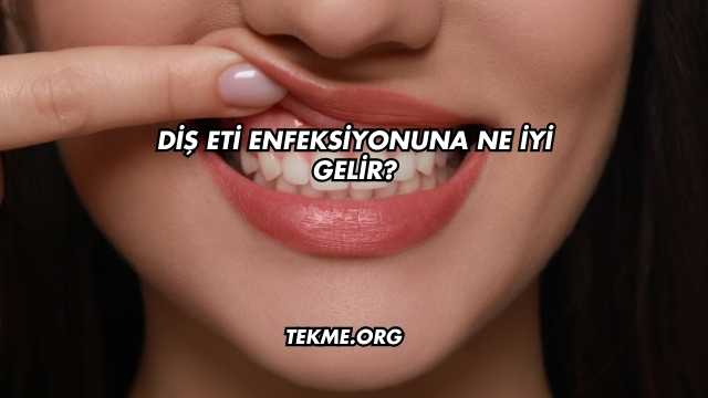Diş Eti Enfeksiyonuna Ne İyi Gelir?
