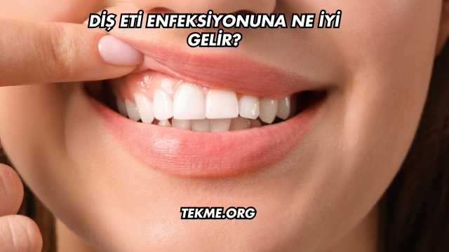Diş Eti Enfeksiyonuna Ne İyi Gelir?