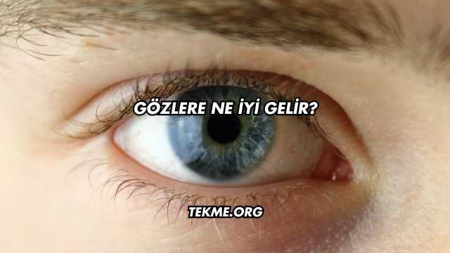 Gözlere Ne İyi Gelir?