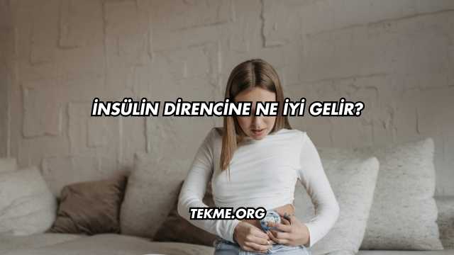 İnsülin Direncine Ne İyi Gelir?