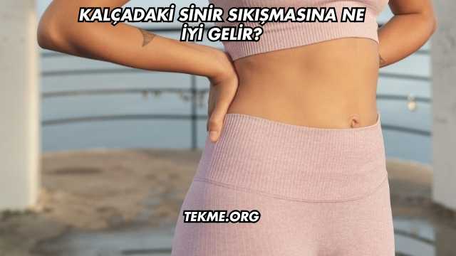Kalçadaki Sinir Sıkışmasına Ne İyi Gelir?