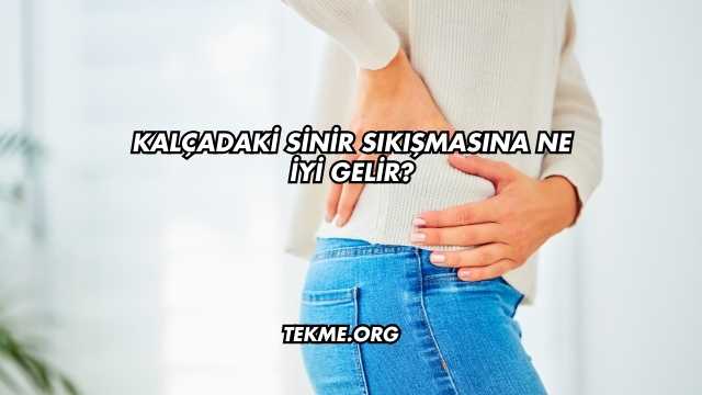 Kalçadaki Sinir Sıkışmasına Ne İyi Gelir?