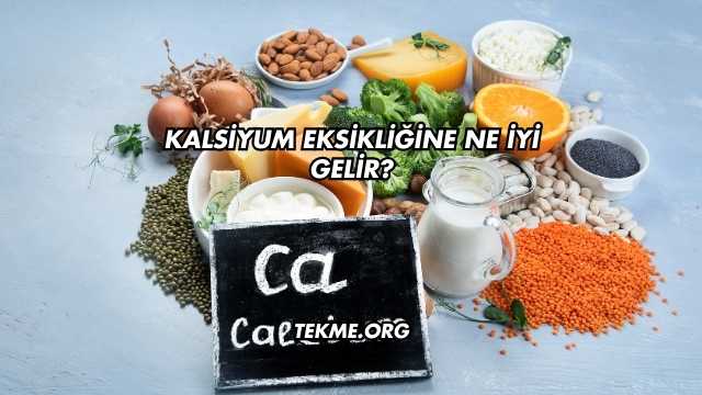 Kalsiyum Eksikliğine Ne İyi Gelir?