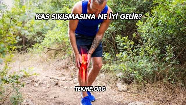 Kas Sıkışmasına Ne İyi Gelir?