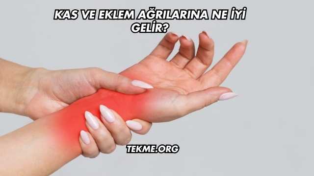 Kas ve Eklem Ağrılarına Ne İyi Gelir?
