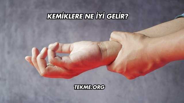 Kemiklere Ne İyi Gelir?