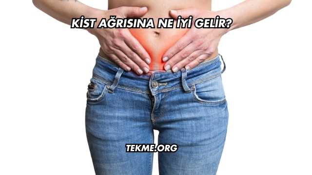 Kist Ağrısına Ne İyi Gelir?