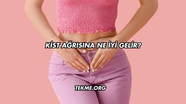 Kist Ağrısına Ne İyi Gelir?