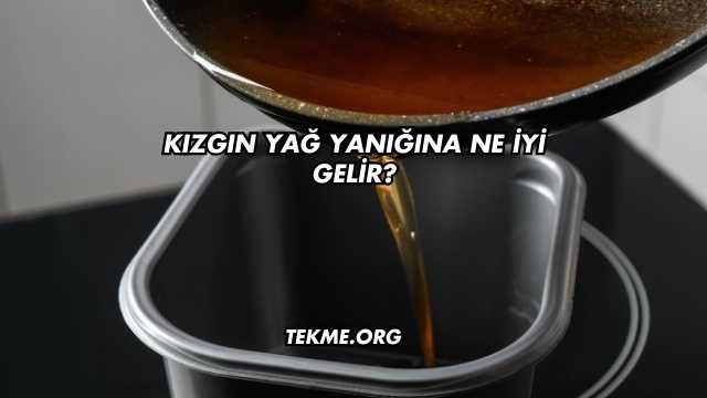 Kızgın Yağ Yanığına Ne İyi Gelir?