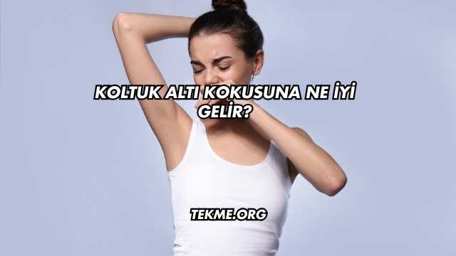 Koltuk Altı Kokusuna Ne İyi Gelir?