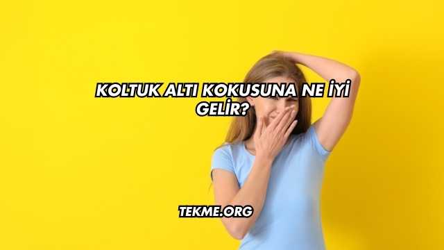 Koltuk Altı Kokusuna Ne İyi Gelir?