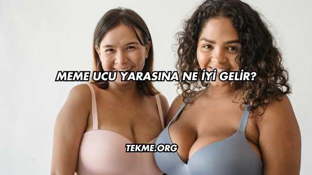 Meme Ucu Yarasına Ne İyi Gelir?