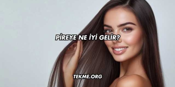 Pireye Ne İyi Gelir?