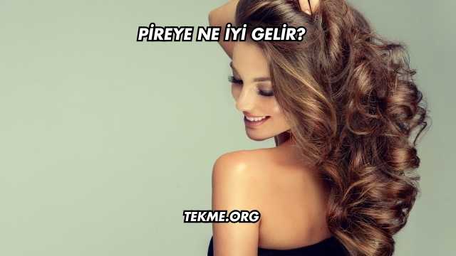 Pireye Ne İyi Gelir?