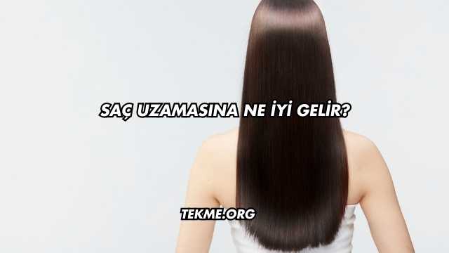 Saç Uzamasına Ne İyi Gelir?