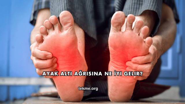 Ayak Altı Ağrısına Ne İyi Gelir?