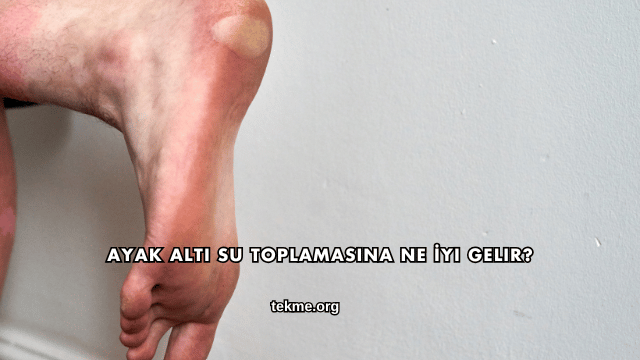 Ayak Altı Su Toplamasına Ne İyi Gelir?