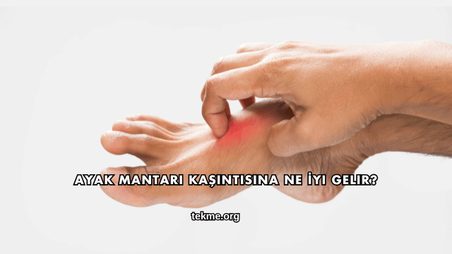 Ayak Mantarı Kaşıntısına Ne İyi Gelir?