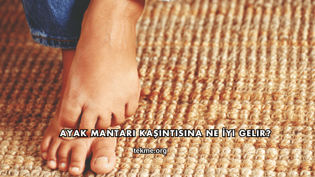 Ayak Mantarı Kaşıntısına Ne İyi Gelir?