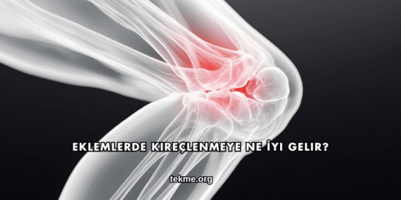 Eklemlerde Kireçlenmeye Ne İyi Gelir?