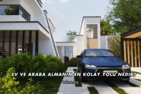 Ev ve Araba Almanın En Kolay Yolu Nedir?