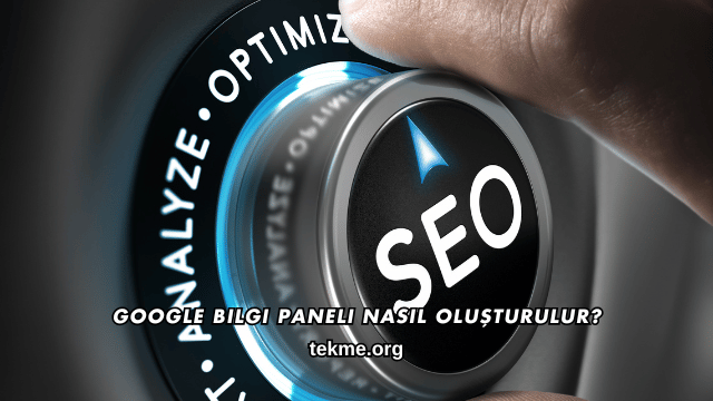 Google Bilgi Paneli Nasıl Oluşturulur?