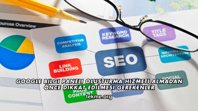 Google Bilgi Paneli Oluşturma Hizmeti Almadan Önce Dikkat Edilmesi Gerekenler